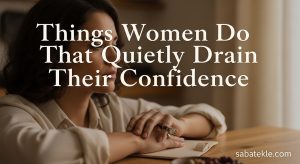 Things Women Do That Quietly Drain Their Confidence